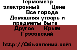 Термометр электронный 	 . › Цена ­ 300 - Все города Домашняя утварь и предметы быта » Другое   . Крым,Грэсовский